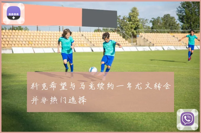 科克希望与马竞续约一年尤文转会并非热门选择