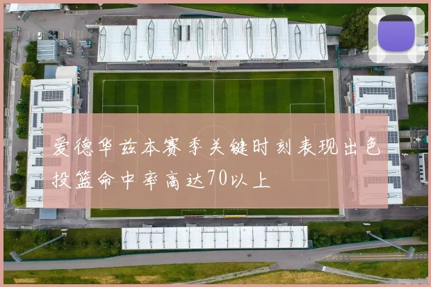 爱德华兹本赛季关键时刻表现出色投篮命中率高达70以上