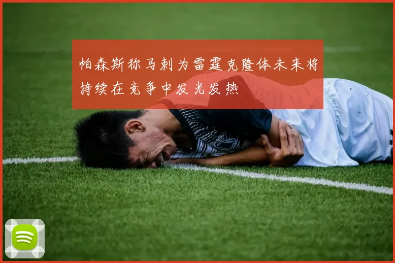 帕森斯称马刺为雷霆克隆体未来将持续在竞争中发光发热