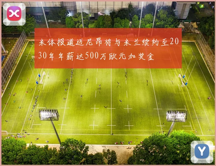 米体报道迈尼昂将与米兰续约至2030年年薪达500万欧元加奖金